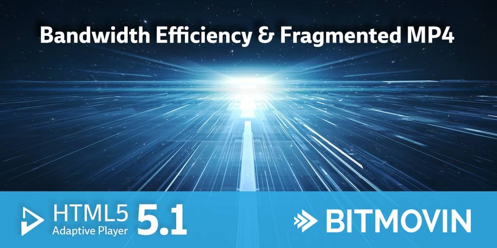 Bandwidth Efficiency and Fragmented MP4 Support